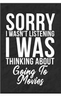 Sorry I Wasn't Listening I Was Thinking About Going To Movies