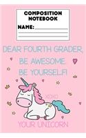 Composition Notebook Dear Fourth Grader, Be Awesome. Be Yourself! Xoxo Your Unicorn: 4th Grade Student Unicorn Journal, Composition Notebook for Notes and Assignments, School Workbook For Kids