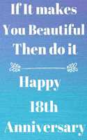 If it Makes you beautiful then do it Happy 18th Anniversary