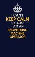 I Can't Keep Calm Because I Am An Engineering Machine Operator: Career journal, notebook and writing journal for encouraging men, women and kids. A framework for building your career.