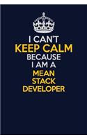 I Can't Keep Calm Because I Am A Mean Stack Developer: Career journal, notebook and writing journal for encouraging men, women and kids. A framework for building your career.