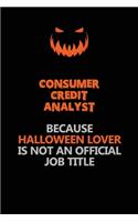 Consumer Credit Analyst Because Halloween Lover Is Not An Official Job Title: Halloween Scary Pumpkin Jack O'Lantern 120 Pages 6x9 Blank Lined Paper Notebook Journal