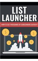 List Launcher - The Money Is In The List: How To Get Thousands Of Subscribers Quickly