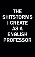 The Shitstorms I Create As An English Professor: Funny gag gift for snark sarcastic English Professor - blank lined notebook