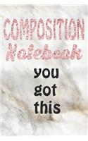 Composition Notebook You Got This: Cute Matte White Marble Rose Gold Cover Wide Ruled Composition Notebook 110 Pages College Ruled Journal Composition Book