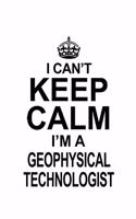 I Can't Keep Calm I'm A Geophysical Technologist: Creative Geophysical Technologist Notebook, Geophysical Techno Worker Journal Gift, Diary, Doodle Gift or Notebook - 6 x 9 Compact Size, 109 Blank L