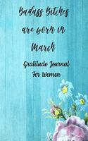 Badass Bitches Are Born In March: Gratitude Journal For Women: 108 Days Of Daily Practice With Gratitude And Motivational Quotes ( Day And Night Reflection, Positive Affirmation, Tho