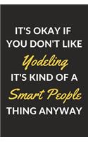 It's Okay If You Don't Like Yodeling It's Kind Of A Smart People Thing Anyway: Yodeling Journal Notebook to Write Down Things, Take Notes, Record Plans or Keep Track of Habits (6" x 9" - 120 Pages)