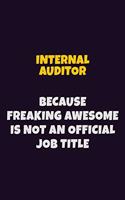 Internal Auditor, Because Freaking Awesome Is Not An Official Job Title: 6X9 Career Pride Notebook Unlined 120 pages Writing Journal