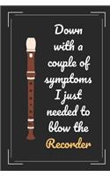 Down With A Couple Of Symptoms.. I Just Needed To Blow The Recorder