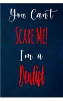 You Can't Scare Me! I'm A Dentist: The perfect gift for the professional in your life - Funny 119 page lined journal!