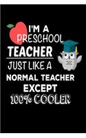 I'm A Preschool Teacher Just Like A Normal Teacher Except 100% Cooler: Funny Best Preschool Teacher Ever Gift Notebook