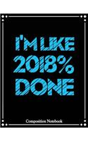 2018 Done: I'm Like 2018 Percent Done Notebook (Composition Book Journal) (8.5 x 11 Large)