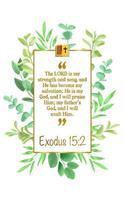 The Lord Is My Strength and Song, and He Has Become My Salvation; He Is My God, and I Will Praise Him; My Fathers God, and I Will Exalt Him: Exodus 15:2 Bible Journal