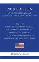 2016-11-10 Energy Conservation Program for Certain Commercial and Industrial Equipment - Test Procedure for Commercial Water Heating Equipment - Final (US Energy Efficiency and Renewable Energy Office Regulation) (EERE) (2018 Edition)