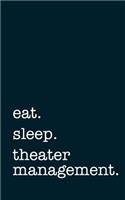 Eat. Sleep. Theater Management. - Lined Notebook: Writing Journal