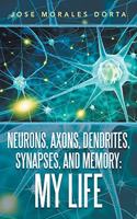 Neurons, Axons, Dendrites, Synapses, and Memory: My Life