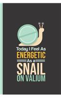 Today I Feel as Energetic as a Snail on Valium