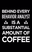 Behind Every Behavior Analyst Is a Substantial Amount of Coffee: Blank Lined Novelty Office Humor Themed Notebook to Write In: Versatile Interior