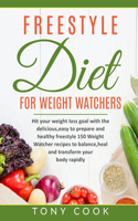 FreeStyle for Weight Watchers: Hit your weight loss goal with the delicious, easy to prepare and healthy freestyle 150 Weight Watchers recipes to balance, heal and transform your 