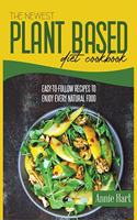 The Newest Plant Based Diet Cookbook: Easy-To-Follow Recipes To Enjoy Every Natural Food