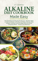 Alkaline Diet Cookbook Made Easy: The Essential and Results Proven 2 in 1 Bundle Alkaline Diet Cookbook with Easy-to-Follow Step by Step Alkaline cooking Guide to Make Delicious Body