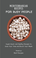 Mediterranean Recipes for Busy People: Super-Quick and Healthy Recipes to Save Your Time and Boost Your Meals