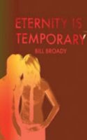 Eternity Is Temporary. Bill Broady