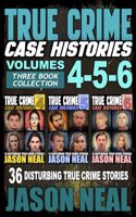 True Crime Case Histories - (Books 4, 5, & 6): 36 Disturbing True Crime Stories (3 Book True Crime Collection)