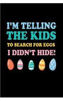 I'm Telling The Kids To Search For Eggs I Didn't Hide!: Easter Egg Hunt Journal Gift