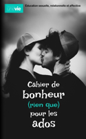 Cahier de bonheur (rien que) pour les ados: Éducation sexuelle, relationnelle et affective(Cahiers de Bonheur)