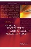 Energy, Complexity and Wealth Maximization: (The Frontiers Collection)