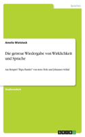 Die getreue Wiedergabe von Wirklichkeit und Sprache: Am Beispiel Papa Hamlet von Arno Holz und Johannes Schlaf