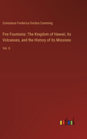Fire Fountains: The Kingdom of Hawaii, Its Volcanoes, and the History of Its Missions: Vol. II