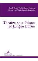 Theatre as a Prison of Longue Durée