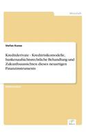 Kreditderivate - Kreditrisikomodelle, bankenaufsichtsrechtliche Behandlung und Zukunftsaussichten dieses neuartigen Finanzinstruments