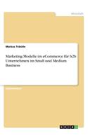 Marketing Modelle im eCommerce für b2b Unternehmen im Small und Medium Business: (German)