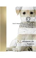 Practice Drawing - XL Workbook 10: Puppies(10 Practice Drawing XL)