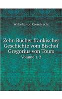 Zehn Bücher Fränkischer Geschichte Vom Bischof Gregorius Von Tours Volume 1, 2