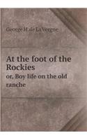 At the foot of the Rockies or, Boy life on the old ranche