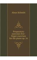 Preparatory Exercises Five-Finger Exercises for the Piano Op. 16