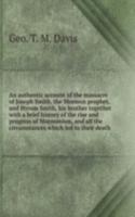 authentic account of the massacre of Joseph Smith, the Mormon prophet, and Hyrum Smith, his brother together