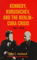 Kennedy, Krushchev and the Berlin-Cuba Crisis, 1961-64