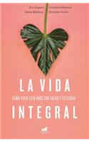 La Vida Integral: Cómo Vivir Cien Años Con Salud Y Felicidad / A Plentiful Life. How to Live to One Hundred Happy and Healthy