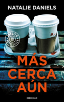 Más cerca aún / Too Close
