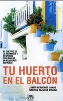 Tu huerto en el balcon: El cultivo de la farmacia y despensa ecologicas, en pequenos espacios