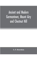 Ancient and modern Germantown, Mount Airy and Chestnut Hill