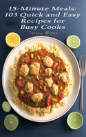 15-Minute Meals: 103 Quick and Easy Recipes for Busy Cooks