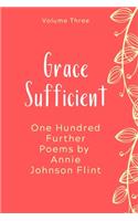 Grace Sufficient - One Hundred Further Poems by Annie Johnson Flint