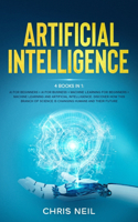 Artificial Intelligence: 4 books in 1: AI For Beginners + AI For Business + Machine Learning For Beginners + Machine Learning And Artificial Intelligence